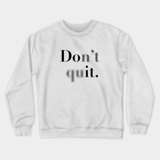 Don't quit. Crewneck Sweatshirt